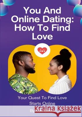 You And Online Dating: How To Find Love: Your Quest To Find Love Starts Online Max Gates 9781304241757