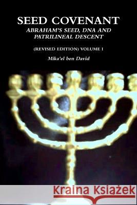 Seed Covenant: Abraham's Seed, DNA and Patrilineal Descent (Revised Edition) Volume I Mika'el Be 9781304242464