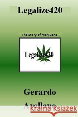 Legalize420 Gerardo Arellano 9781304247377 Lulu.com