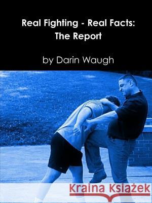 Real Fighting - Real Facts: The Report Darin Waugh 9781304247735 Lulu.com