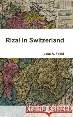 Rizal in Switzerland Jose A. Fadul 9781304248299