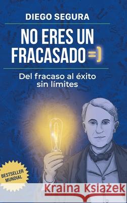 No eres un fracasado: Del fracaso al ?xito sin l?mites: Diego Segura Diego Segura 9781304248985 Lulu.com