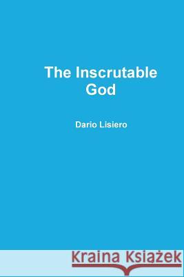 The Inscrutable God Dario Lisiero 9781304250322 Lulu.com