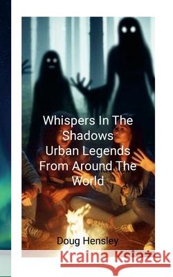 Whispers in the Shadows: Urban Legends from Around the World Doug Hensley 9781304261809