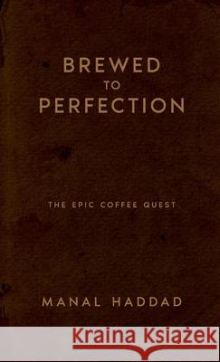 Brewed to Perfection: The Epic Coffee Quest Manal Haddad 9781304263643