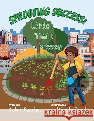 Sprouting Success: Little Tim's Mission Kelvin Funches Wendy Reed 9781304271471 Lulu.com