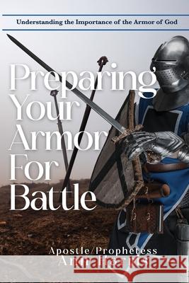 Preparing Your Armor for Battle: Understanding the Importance of the Armor of God Apostle Ann Harris Louise Film & Photography                Your Anointed Designs 9781304273352 Lulu.com