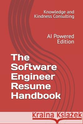 The Software Engineer Resume Handbook: AI Powered Edition Knowledge and Kindness Consulting 9781304274984 Knowledge and Kindness Consulting Ltd.