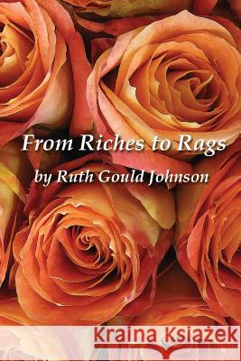From Riches to Rags Ruth Gould Johnson 9781304281951