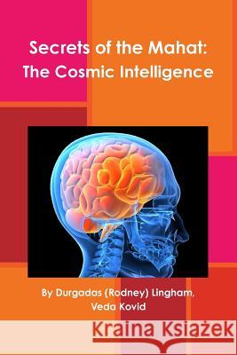 Secrets of the Mahat: The Cosmic Intelligence Durgadas (Rodney) Lingham 9781304284655
