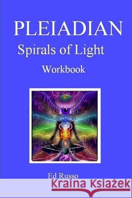 Pleiadian Spirals of Light: Workbook Ed Russo 9781304285737 Lulu.com