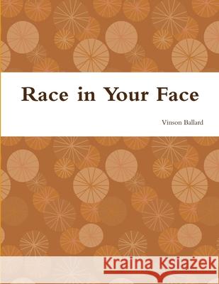 Race in Your Face Vinson Ballard 9781304292018 Lulu.com