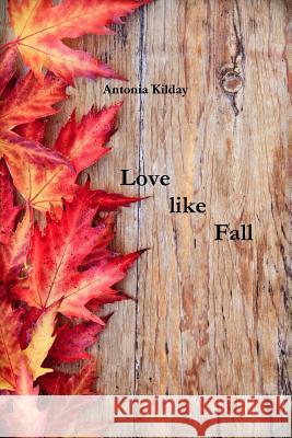 Love like Fall Antonia Kilday 9781304301352