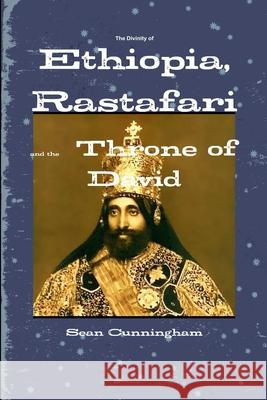 The Divinity of Ethiopia, Rastafari and the Throne of David Sean Cunningham 9781304305527