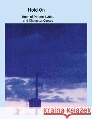 Hold On Book of Poems, Lyrics, and Character Quotes Selena Millman Selena Millman Selena Millman 9781304305961 Lulu.com