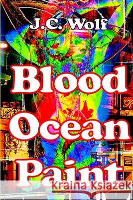 Blood Ocean Paint J.C. Wolf 9781304312235 Lulu.com