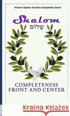 Shalom: Completeness Front and Center Jannett Morrow 9781304312259 Lulu.com