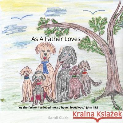 As A Father Loves: story & song Sandi Clark 9781304315762