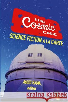 The Cosmic Cafe: Science Fiction a la Carte Masu Gaam 9781304321749 Lulu.com