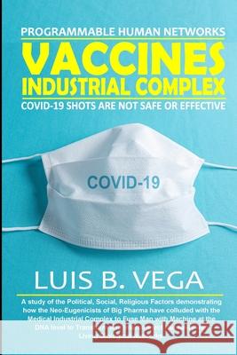 Vaccines Industrial Complex: Programmable Human Networks Luis Vega 9781304324948 Lulu.com