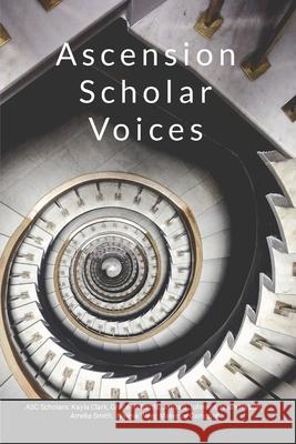 Ascension Scholar Voices: Orginal Stories and Songs by Ascension Scholars Kayla Clark Grace Richards Richards Jahaira Johnson 9781304327123 Lulu.com