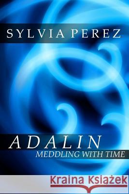 Adalin Meddling with Time Sylvia Perez 9781304329530 Lulu.com