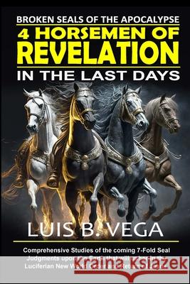 4 Horsemen of Revelation: Broken Seals of the Apocalypse Luis Vega 9781304329608