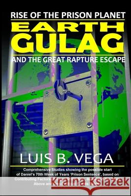 Earth Gulag: Rise of the Prison Planet Luis Vega 9781304329684