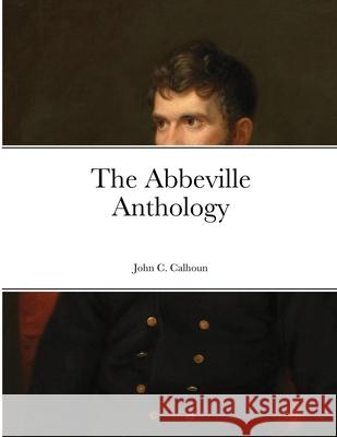 The Abbeville Anthology John C Calhoun, Der Sloppenwolf 9781304330079 Lulu.com