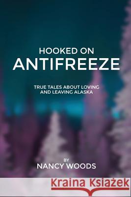Hooked on Antifreeze Nancy Wilbur Woods 9781304334701