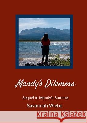 Mandy's Dilemma: Sequel to Mandy's Summer Savannah Wiebe Marja Kostamo 9781304339430