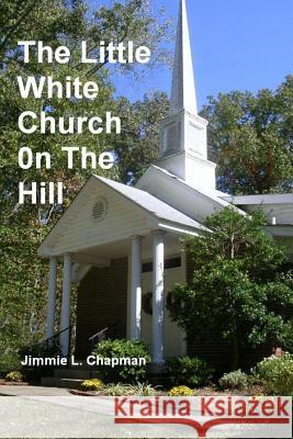 The Little White Church on the Hill Jimmie L Chapman 9781304342898 Lulu.com