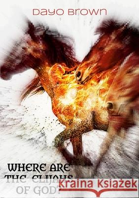 Where are the Elijahs of God?: Quotable quotes on Prayer. Dayo Brown 9781304342928 Lulu.com