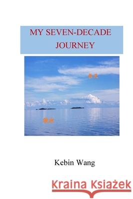 My Seven-Decade Journey Kebin Wang 9781304344489