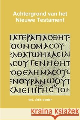 Achtergrond van het Nieuwe Testament drs. chris bouter 9781304345103 Lulu.com