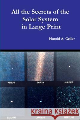 All The Secrets of the Solar System in Large Print Harold Geller 9781304345301 Lulu.com