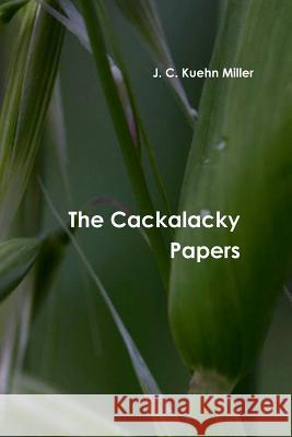 The Cackalacky Papers J. C. Kuehn Miller 9781304345950 Lulu.com