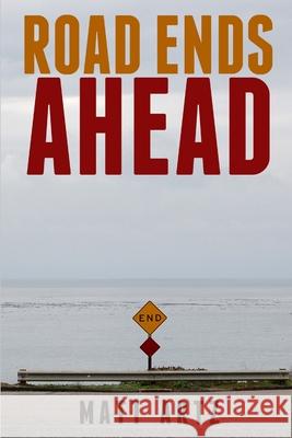 Road Ends Ahead: Reflections on Aging and the Outdoor Lifestyle Matt Artz 9781304357748