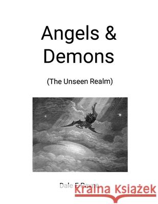 Angels & Demons: The Unseen Realm Dale Payne 9781304358844 Lulu.com
