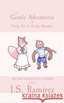 The Gentle Adventures of Pinky Fox and Punky Monkey: Peaceful Bedtime Stories J. S. Ramirez 9781304365750 Lulu.com