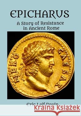 Epicharus: A Story of Resistance in Ancient Rome Eric Leif Davin 9781304378460 Lulu.com