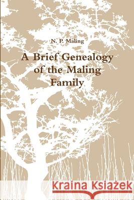 A Brief Genealogy of the Maling Family N. P. Maling 9781304379023 Lulu.com