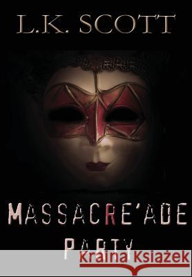 Massacre'ade Party L. K. Scott 9781304379641 Lulu.com