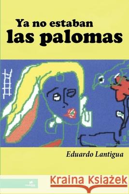 Ya no estaban las palomas Eduardo Lantigua 9781304386397