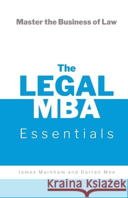 The Legal MBA Essentials: Master the Business of Law James Markham Darren Mee Paul Edwards 9781304390776