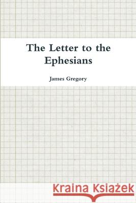 The Letter to the Ephesians James Gregory 9781304391841