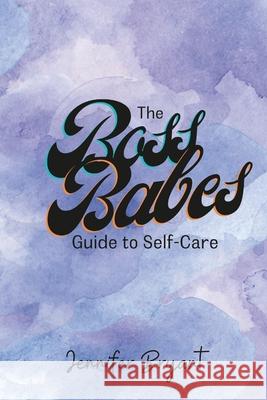 The Boss Babes Guide to Self-Care Jennifer Bryant 9781304399243