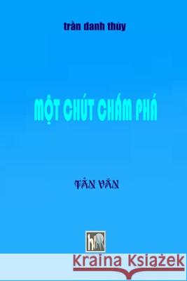 Mot Chut Cham Pha: Soft Cover Van Hoc Moi 9781304400208 Lulu.com