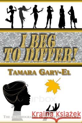I Beg to Differ! Tamara Gary-El 9781304401854 Lulu.com