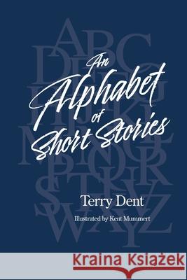 An Alphabet of Short Stories Terry Dent Kent Mummert 9781304404602